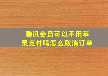 腾讯会员可以不用苹果支付吗怎么取消订单