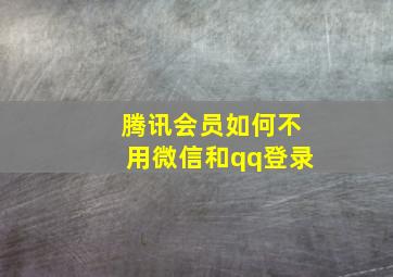 腾讯会员如何不用微信和qq登录