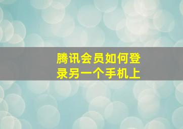 腾讯会员如何登录另一个手机上