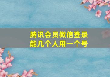 腾讯会员微信登录能几个人用一个号