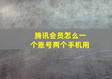 腾讯会员怎么一个账号两个手机用