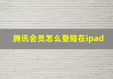 腾讯会员怎么登陆在ipad