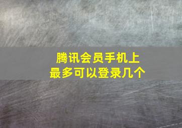 腾讯会员手机上最多可以登录几个