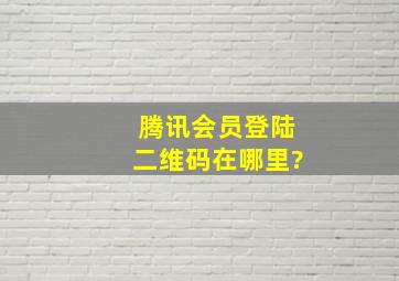 腾讯会员登陆二维码在哪里?