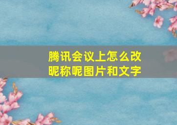 腾讯会议上怎么改昵称呢图片和文字