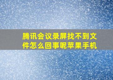 腾讯会议录屏找不到文件怎么回事呢苹果手机