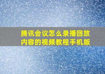 腾讯会议怎么录播回放内容的视频教程手机版