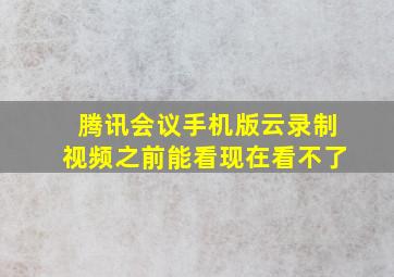 腾讯会议手机版云录制视频之前能看现在看不了