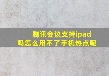 腾讯会议支持ipad吗怎么用不了手机热点呢