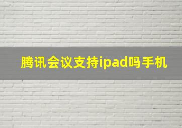 腾讯会议支持ipad吗手机