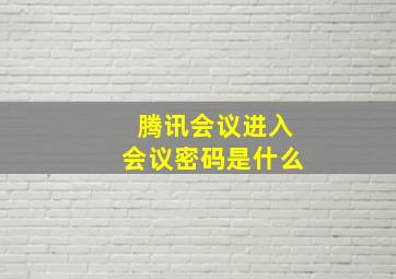 腾讯会议进入会议密码是什么