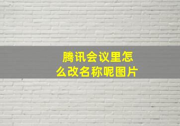 腾讯会议里怎么改名称呢图片