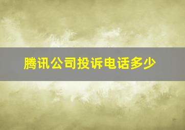 腾讯公司投诉电话多少