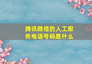 腾讯微信的人工服务电话号码是什么