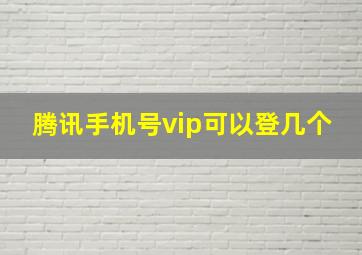 腾讯手机号vip可以登几个