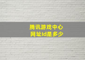 腾讯游戏中心网址Id是多少