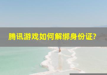 腾讯游戏如何解绑身份证?