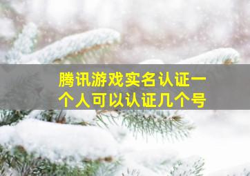 腾讯游戏实名认证一个人可以认证几个号