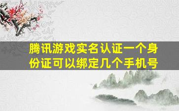 腾讯游戏实名认证一个身份证可以绑定几个手机号