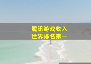 腾讯游戏收入世界排名第一