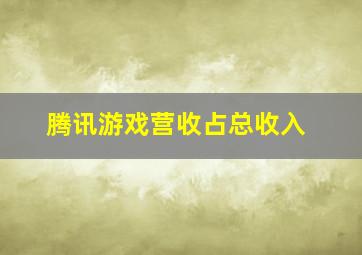 腾讯游戏营收占总收入