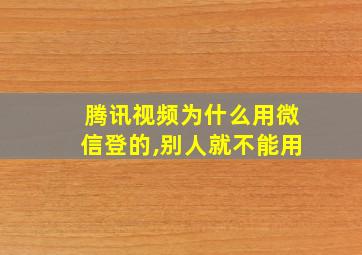 腾讯视频为什么用微信登的,别人就不能用