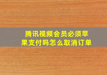 腾讯视频会员必须苹果支付吗怎么取消订单