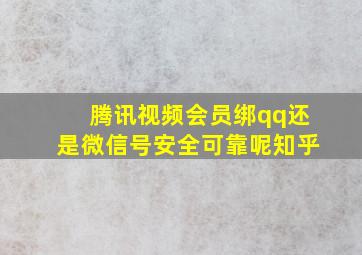 腾讯视频会员绑qq还是微信号安全可靠呢知乎