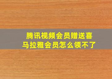 腾讯视频会员赠送喜马拉雅会员怎么领不了