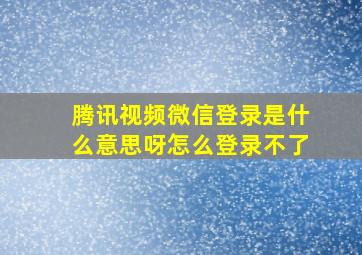 腾讯视频微信登录是什么意思呀怎么登录不了