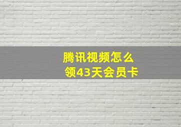 腾讯视频怎么领43天会员卡