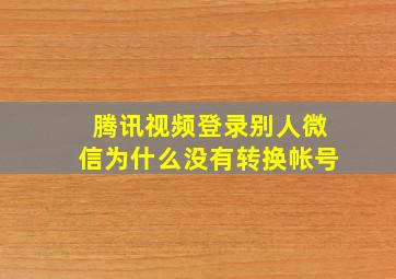 腾讯视频登录别人微信为什么没有转换帐号