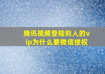 腾讯视频登陆别人的vip为什么要微信授权