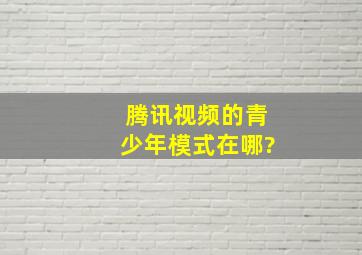 腾讯视频的青少年模式在哪?