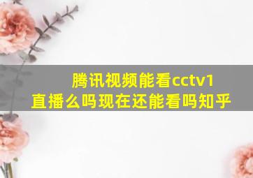 腾讯视频能看cctv1直播么吗现在还能看吗知乎