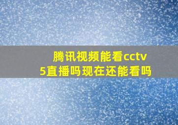 腾讯视频能看cctv5直播吗现在还能看吗