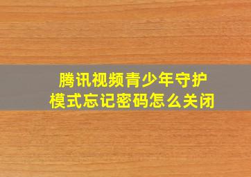 腾讯视频青少年守护模式忘记密码怎么关闭