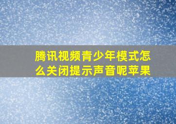 腾讯视频青少年模式怎么关闭提示声音呢苹果