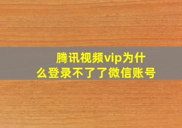 腾讯视频vip为什么登录不了了微信账号