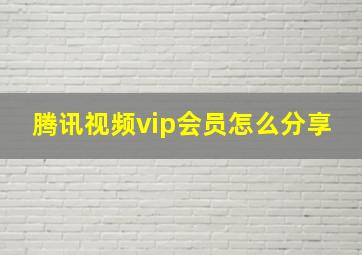 腾讯视频vip会员怎么分享