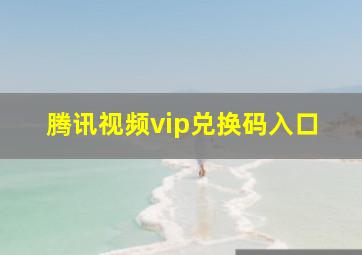 腾讯视频vip兑换码入口