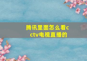 腾讯里面怎么看cctv电视直播的