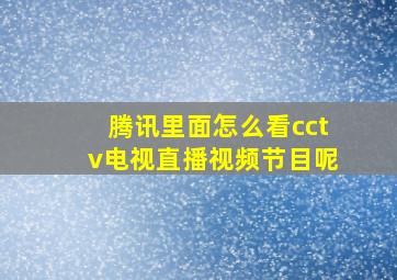 腾讯里面怎么看cctv电视直播视频节目呢