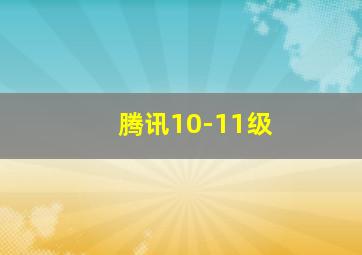 腾讯10-11级