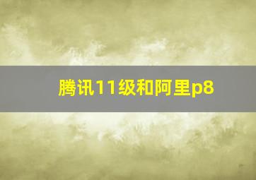 腾讯11级和阿里p8