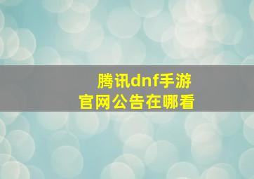 腾讯dnf手游官网公告在哪看