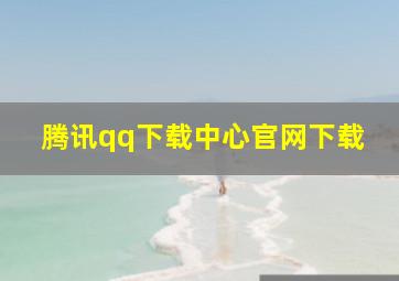 腾讯qq下载中心官网下载