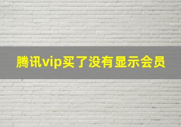 腾讯vip买了没有显示会员