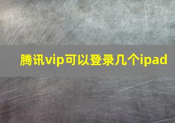 腾讯vip可以登录几个ipad