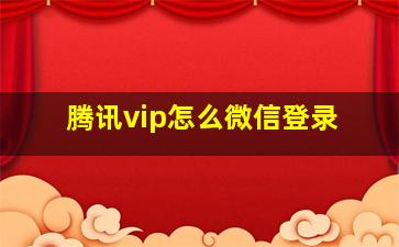 腾讯vip怎么微信登录